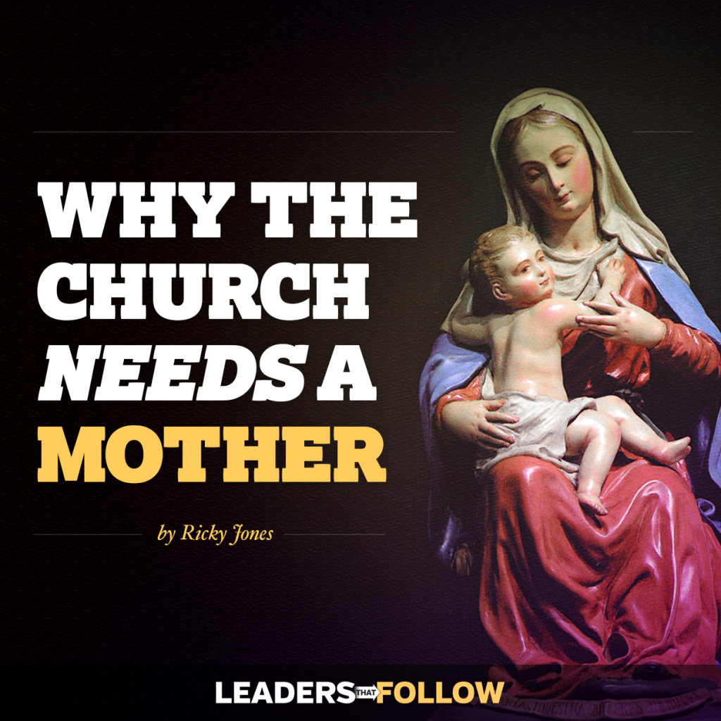 Praying to Mary: Why the Church Needs a Mother