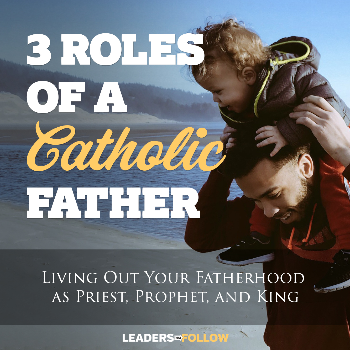 The Three Roles of a Catholic Father - Leaders that Follow